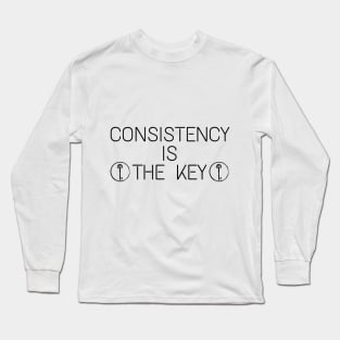 Consistency Is  The Key Inspirational motivational quote Long Sleeve T-Shirt